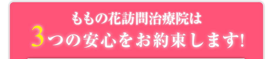 ももの花訪問治療院は3つの安心をお約束します!